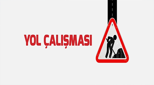 DİKKAT YOL ÇALIŞMASI VAR!