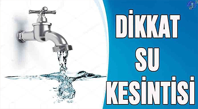 DİKKAT SU KESİNTİSİ VAR!