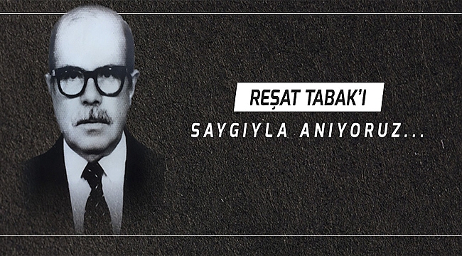 BAŞKAN GÖKHAN'IN REŞAT TABAK'I ANMA MESAJI