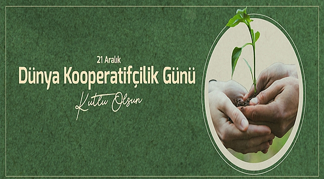 BAŞKAN GÖKHAN'IN 21 ARALIK DÜNYA KOOPERATİFÇİLİK GÜNÜ MESAJI