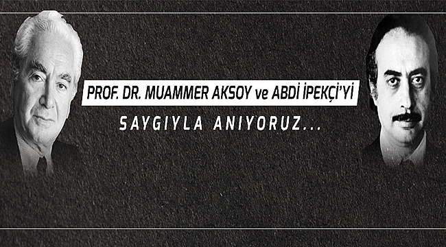 BAŞKAN GÖKHAN'IN MUAMMER AKSOY VE ABDİ İPEKÇİ'Yİ ANMA MESAJI
