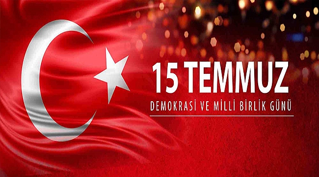 BAŞKAN GÖKHAN'IN 15 TEMMUZ DEMOKRASİ VE MİLLİ BİRLİK GÜNÜ MESAJI