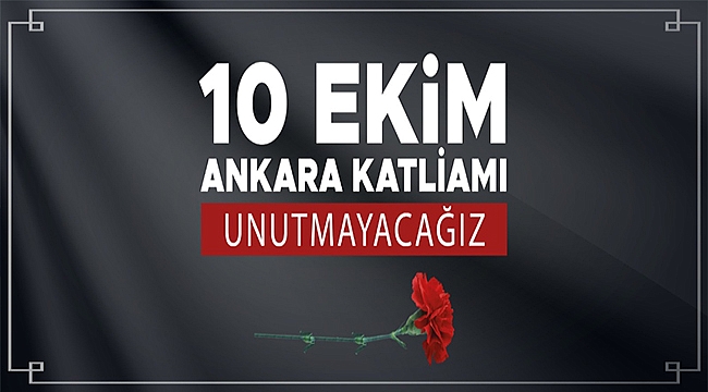 BAŞKAN GÖKHAN'IN ANKARA KATLİAMININ YILDÖNÜMÜ ANMA MESAJI
