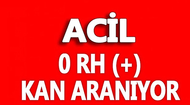 ACİL KANA İHTİYAÇ VAR!