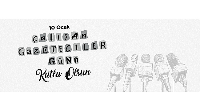 BAŞKAN GÖKHAN'IN 10 OCAK ÇALIŞAN GAZETECİLER GÜNÜ MESAJI