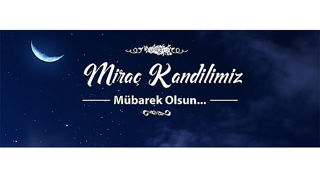 BAŞKAN GÖKHAN'IN MİRAÇ KANDİLİ MESAJI