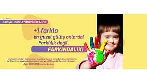 BAŞKAN GÖKHAN'IN DÜNYA DOWN SENDROMLULAR GÜNÜ MESAJI