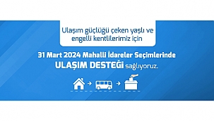 YAŞLI VE ENGELLİ KENTLİLERİMİZ İÇİN SEÇİMLERDE ULAŞIM DESTEĞİ