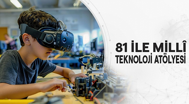81 İLE MİLLÎ TEKNOLOJİ ATÖLYESİ
