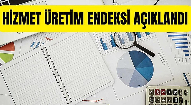 HİZMET ÜRETİM ENDEKSİ AÇIKLANDI