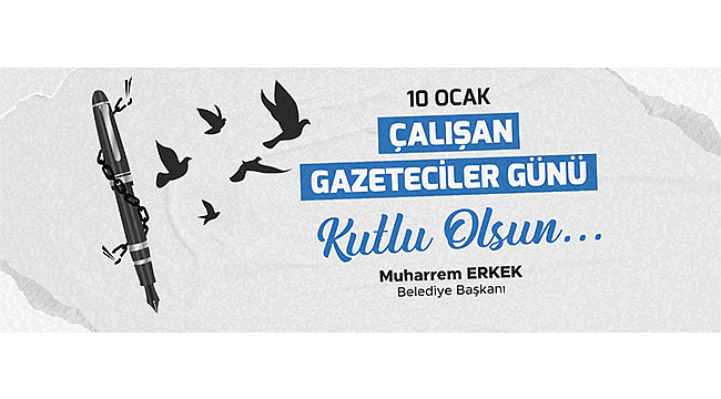 BAŞKAN ERKEK'İN 10 OCAK ÇALIŞAN GAZETECİLER GÜNÜ MESAJI