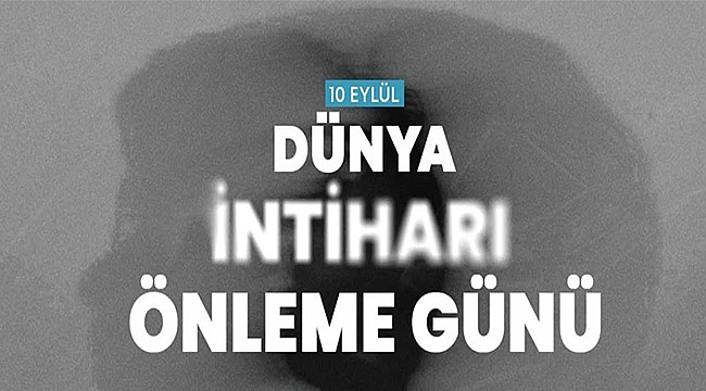 DÜNYA İNTİHARI ÖNLEME GÜNÜ: KONUŞMAYI BAŞLAT, FARKINDALIK YARAT