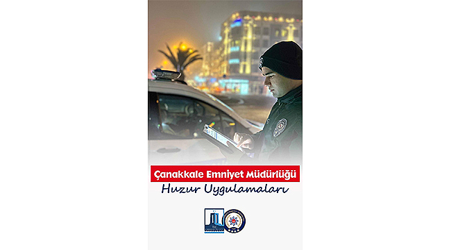 ÇANAKKALE'DE HUZUR VE GÜVEN UYGULAMALARI SÜRÜYOR