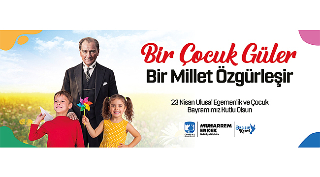 BAŞKAN ERKEK'İN 23 NİSAN ULUSAL EGEMENLİK VE ÇOCUK BAYRAMI MESAJI