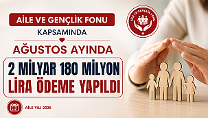 AİLE VE GENÇLİK FONU KAPSAMINDA AĞUSTOS AYINDA 2 MİLYAR 180 MİLYON LİRA ÖDEME YAPILDI