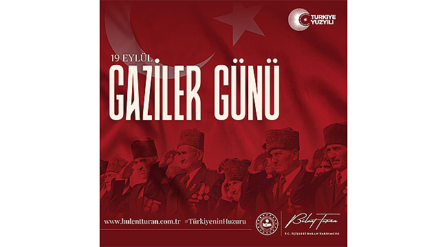 BÜLENT TURAN: "GAZİLERİMİZ, BU VATANIN EN KIYMETLİ EMANETLERİNDENDİR"