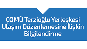 ÇOMÜ TERZİOĞLU YERLEŞKESİ ULAŞIM DÜZENLEMESİNE İLİŞKİN BİLGİLENDİRME