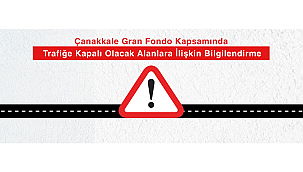 ÇANAKKALE GRAN FONDO KAPSAMINDA TRAFİĞE KAPALI OLACAK ALANLARA İLİŞKİN BİLGİLENDİRME