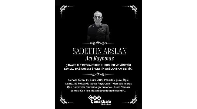 ÇANAKKALE MEDYA GRUP KURUCUSU SADETTİN ARSLAN HAYATINI KAYBETTİ